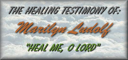 The healing testimony of: Marilyn Ludolf  "Heal Me, O Lord"